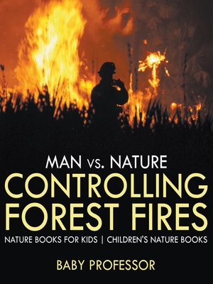 cover image of Man vs. Nature --Controlling Forest Fires--Nature Books for Kids--Children's Nature Books